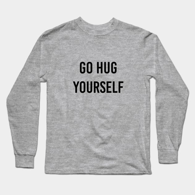 go hug yourself Long Sleeve T-Shirt by ilovemyshirt